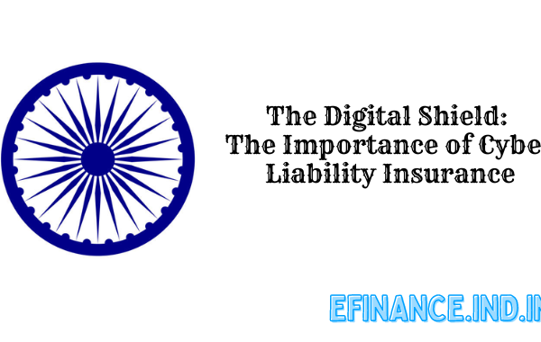 The Digital Shield: The Importance of Cyber Liability Insurance